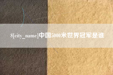 德宏中国5000米世界冠军是谁