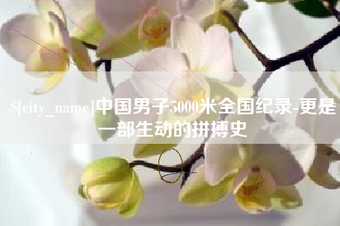 德宏中国男子5000米全国纪录-更是一部生动的拼搏史