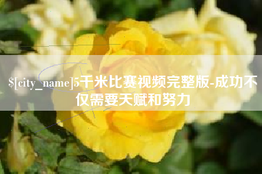 德宏5千米比赛视频完整版-成功不仅需要天赋和努力