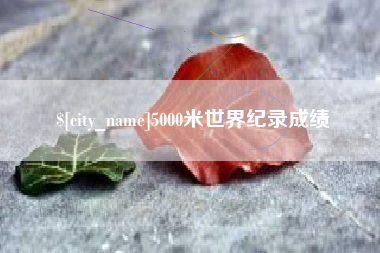 德宏5000米世界纪录成绩