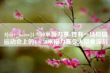 德宏4＊50米接力赛-曾有一场校园运动会上的4＊50米接力赛令人印象深刻