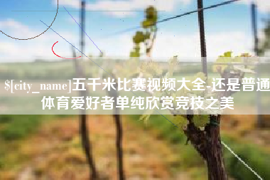 德宏五千米比赛视频大全-还是普通体育爱好者单纯欣赏竞技之美