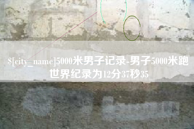 德宏5000米男子记录-男子5000米跑世界纪录为12分37秒35