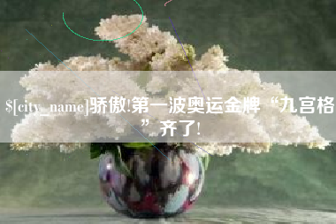 德宏骄傲!第一波奥运金牌“九宫格”齐了!