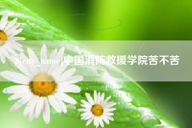 德宏中国消防救援学院苦不苦