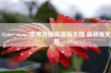 德宏世界地图高清版大图 最新版免费