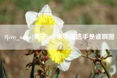 德宏男子5000米中国选手是谁啊图片